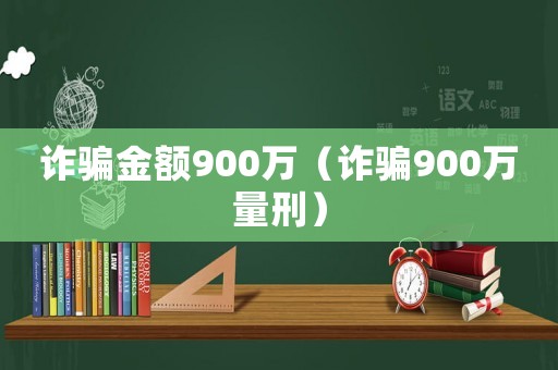 詐騙金額900萬（詐騙900萬量刑）