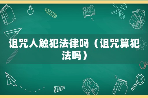 詛咒人觸犯法律嗎（詛咒算犯法嗎）