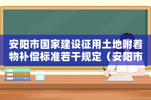 安陽市國家建設征用土地附著物補償標準若干規定（安陽市國家建設征地地上附著物補償標準）