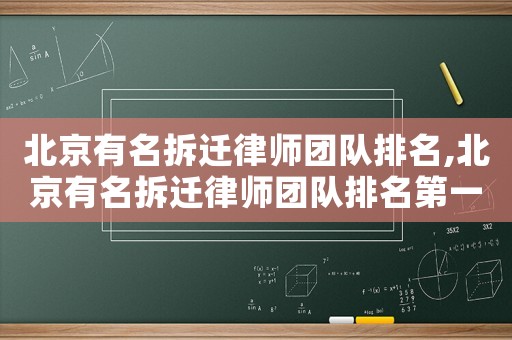 北京有名拆遷律師團隊排名,北京有名拆遷律師團隊排名第一