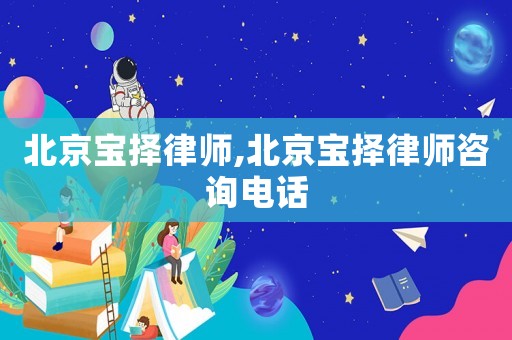 北京寶擇律師,北京寶擇律師咨詢電話
