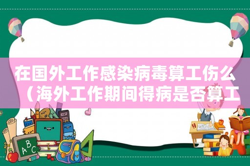 在國外工作感染病毒算工傷么（海外工作期間得病是否算工傷）