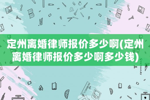 定州離婚律師報價多少啊(定州離婚律師報價多少啊多少錢)