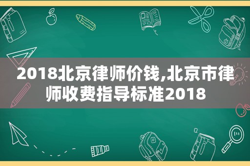 2018北京律師價(jià)錢,北京市律師收費(fèi)指導(dǎo)標(biāo)準(zhǔn)2018