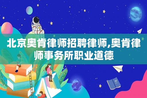 北京奧肯律師招聘律師,奧肯律師事務所職業道德