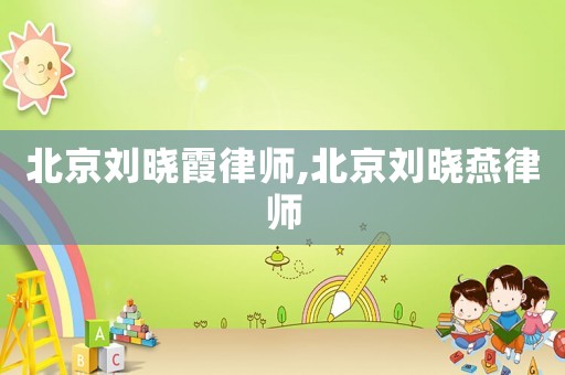 北京劉曉霞律師,北京劉曉燕律師