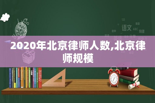 2020年北京律師人數,北京律師規模