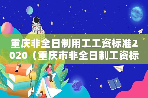 重慶非全日制用工工資標準2020（重慶市非全日制工資標準）