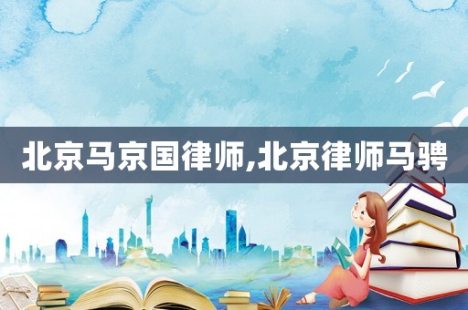 北京馬京國律師,北京律師馬騁