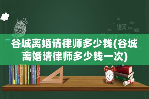 谷城離婚請律師多少錢(谷城離婚請律師多少錢一次)