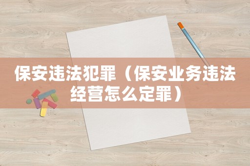 保安違法犯罪（保安業務違法經營怎么定罪）
