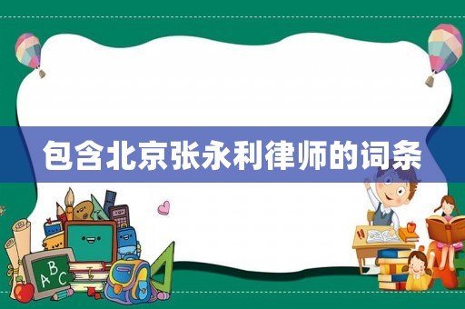 包含北京張永利律師的詞條