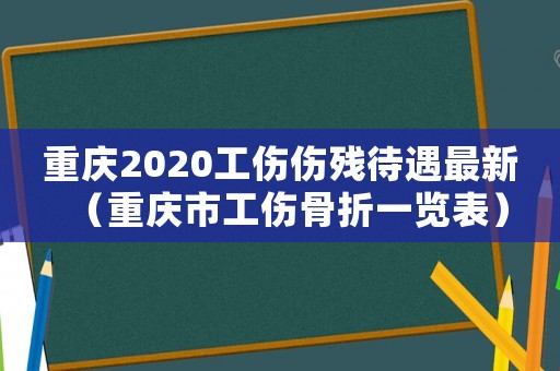 重慶2020工傷傷殘待遇最新（重慶市工傷骨折一覽表）