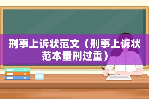 刑事上訴狀范文（刑事上訴狀范本量刑過重）