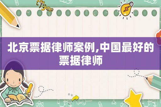 北京票據(jù)律師案例,中國最好的票據(jù)律師