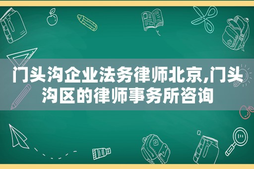 門頭溝企業法務律師北京,門頭溝區的律師事務所咨詢
