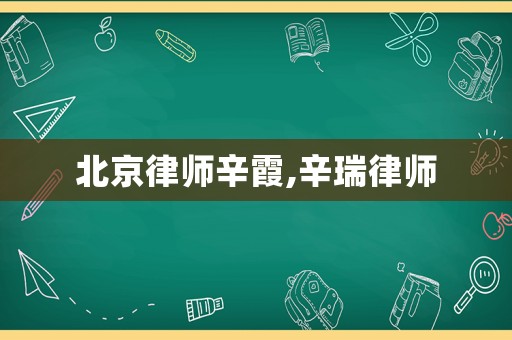 北京律師辛霞,辛瑞律師