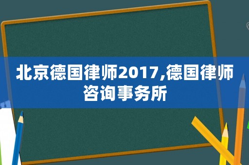 北京德國律師2017,德國律師咨詢事務所