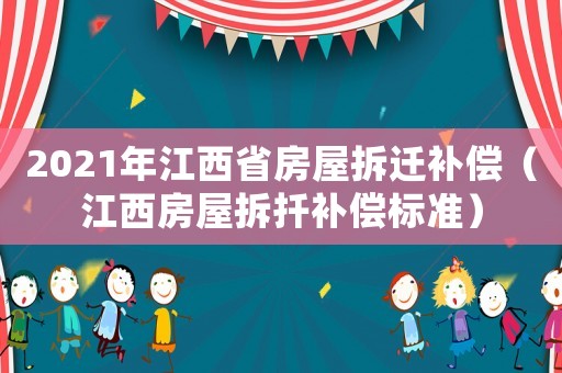 2021年江西省房屋拆遷補償（江西房屋拆扦補償標準）
