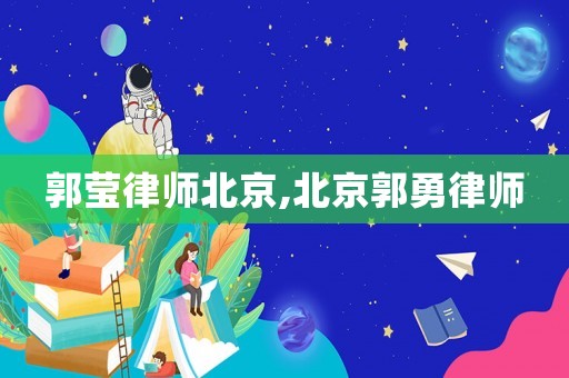 郭瑩律師北京,北京郭勇律師