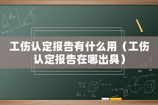 工傷認定報告有什么用（工傷認定報告在哪出具）
