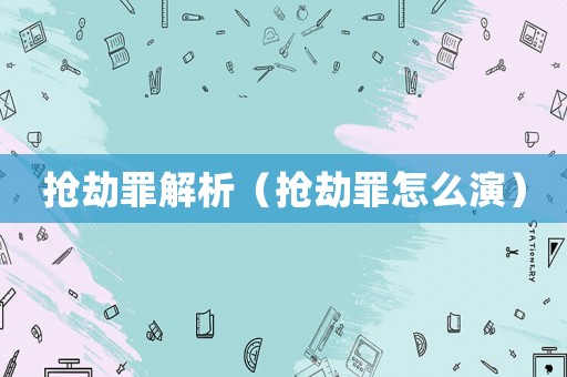 搶劫罪解析（搶劫罪怎么演）