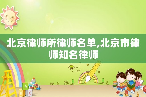 北京律師所律師名單,北京市律師知名律師