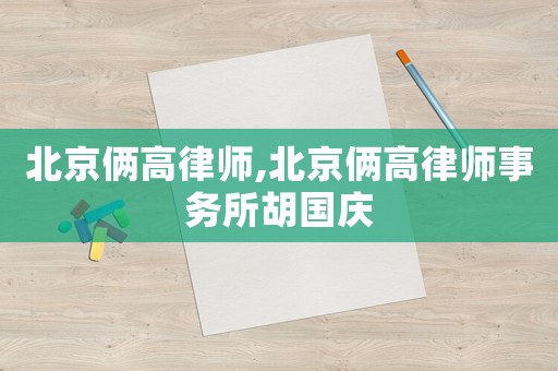 北京倆高律師,北京倆高律師事務所胡國慶