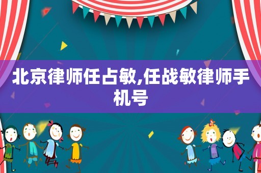 北京律師任占敏,任戰敏律師手機號