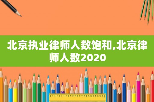 北京執(zhí)業(yè)律師人數(shù)飽和,北京律師人數(shù)2020