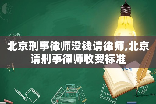 北京刑事律師沒錢請律師,北京請刑事律師收費標準