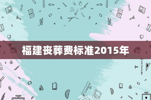 福建喪葬費標準2015年