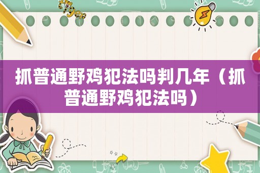 抓普通野雞犯法嗎判幾年（抓普通野雞犯法嗎）