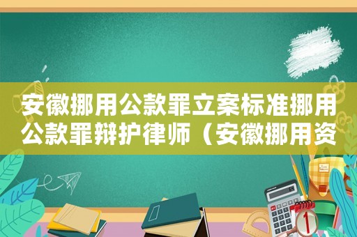 安徽挪用公款罪立案標準挪用公款罪辯護律師（安徽挪用資金罪量刑標準）