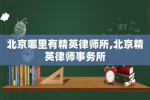 北京哪里有精英律師所,北京精英律師事務所