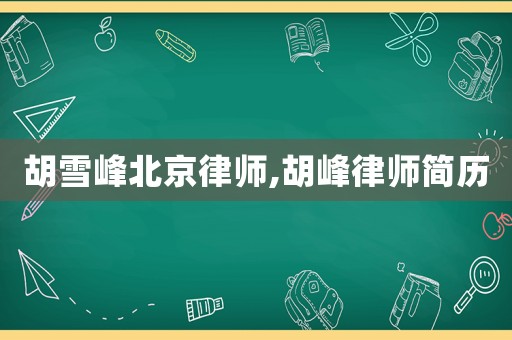 胡雪峰北京律師,胡峰律師簡歷