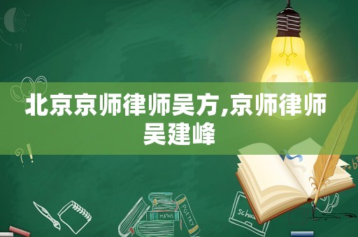 北京京師律師吳方,京師律師 吳建峰