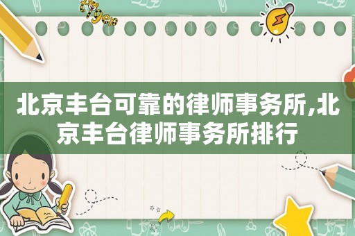 北京豐臺可靠的律師事務所,北京豐臺律師事務所排行