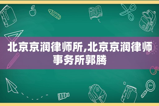北京京潤律師所,北京京潤律師事務所郭騰