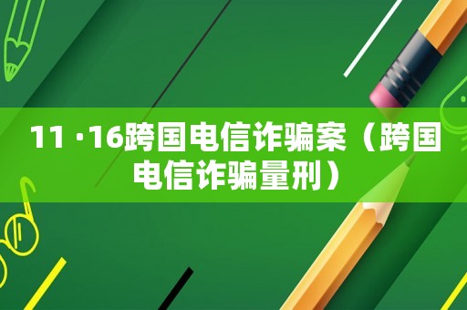 11 ·16跨國電信詐騙案（跨國電信詐騙量刑）