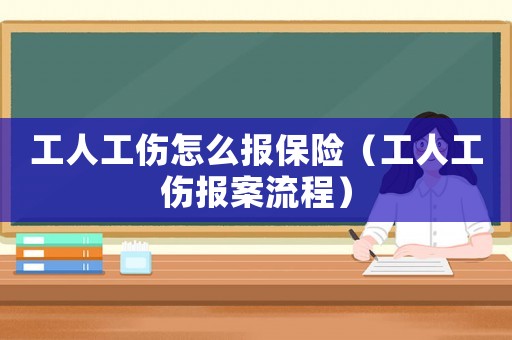 工人工傷怎么報保險（工人工傷報案流程）