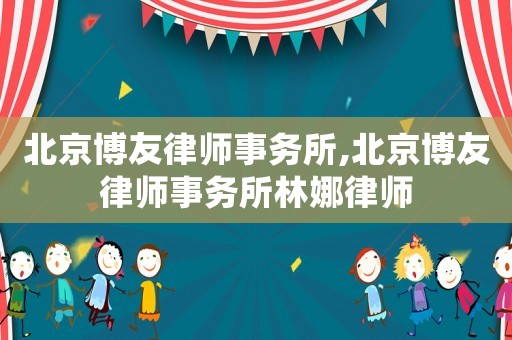 北京博友律師事務(wù)所,北京博友律師事務(wù)所林娜律師