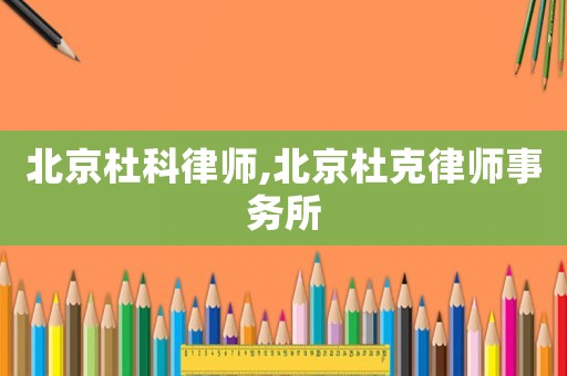 北京杜科律師,北京杜克律師事務(wù)所