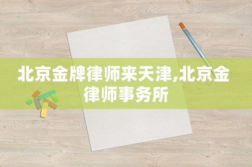 北京金牌律師來天津,北京金 律師事務所