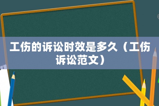 工傷的訴訟時效是多久（工傷訴訟范文）