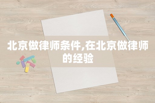 北京做律師條件,在北京做律師的經(jīng)驗