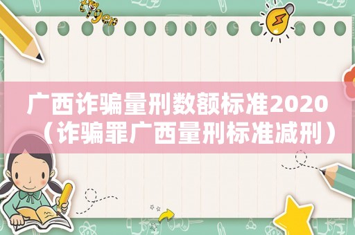 廣西詐騙量刑數額標準2020（詐騙罪廣西量刑標準減刑）