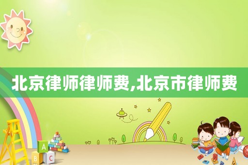 北京律師律師費,北京市律師費