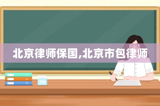 北京律師保國,北京市包律師