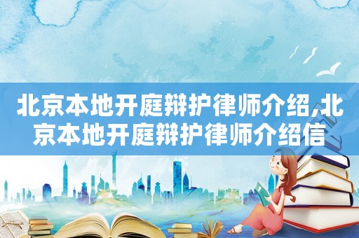 北京本地開庭辯護(hù)律師介紹,北京本地開庭辯護(hù)律師介紹信